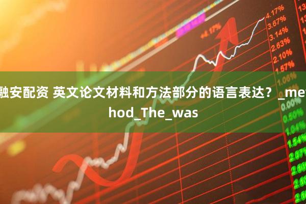 融安配资 英文论文材料和方法部分的语言表达？_method_The_was